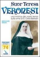 Suor Teresa Veronesi. Una mistica dei nostri tempi sulle orme di Santa Clelia Barbieri di Bonora M. Clara edito da Elledici