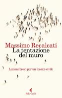 La tentazione del muro. Lezioni brevi per un lessico civile di Massimo Recalcati edito da Feltrinelli