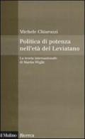 Politica di potenza nell'età del Leviatano. La teoria internazionale di Martin Wight di Michele Chiaruzzi edito da Il Mulino