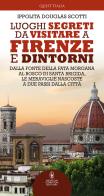 Luoghi segreti da visitare a Firenze e dintorni. Dalla Fonte della Fata Morgana al bosco di Santa Brigida, le meraviglie nascoste a due passi dalla città di Ippolita Douglas Scotti edito da Newton Compton Editori