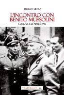 L' incontro con Benito Mussolini. Como 25 e 26 aprile 1945 di Fulvio Tullio edito da Tra le righe libri