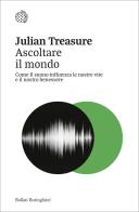 Ascoltare il mondo. Come il suono influenza le nostre vite e il nostro benessere di Julian Treasure edito da Bollati Boringhieri