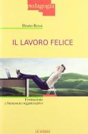 Il lavoro felice. Formazione e benessere organizzativo di Bruno Rossi edito da La Scuola SEI