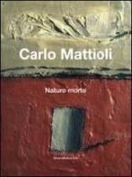 Carlo Mattioli. Nature morte. Catalogo della mostra (Bologna, 10 febbraio-6 maggio 2012). Ediz. italiana e inglese edito da Silvana