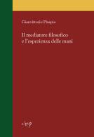Il mediatore filosofico e l’esperienza delle mani di Gianvittorio Pisapia edito da CLEUP