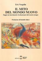 Il mito del mondo nuovo. Saggi sui movimenti rivoluzionari del nostro tempo di Eric Voegelin edito da Settimo Sigillo-Europa Lib. Ed