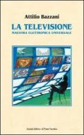 La televisione. Maestra elettronica universale di Attilio Bazzani edito da Il Ponte Vecchio