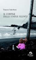 Il cortile delle statue silenti di Francesco Paolo Oreste edito da Pensa Multimedia