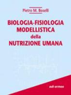 Biologia-fisiologia modellistica della nutrizione umana di Pietro M. Boselli edito da Edi. Ermes
