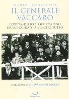 Il generale Vaccaro. L'epopea dello sport italiano da lui guidato a vincere tutto di Mario Pennacchia edito da Pagine