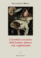 L' animalizzazione dell'essere umano nel capitalismo di Salvatore Antonio Bravo edito da Petite Plaisance