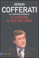 A ciascuno il suo mestiere. Lavoro, sindacato e politica nell'Italia che cambia di Sergio Cofferati, Gaetano Sateriale edito da Dalai Editore