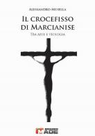 Il crocefisso di Marcianise. Tra arte e teologia di Alessandro Musella edito da Made