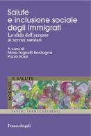 Salute e inclusione sociale degli immigrati. La sfida dell'accesso ai servizi sanitari edito da Franco Angeli