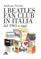 I Beatles fan club in Italia dal 1965 a oggi di Amilcare Nicolai edito da Arcana