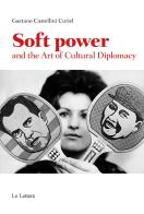 Soft power and the art of cultural diplomacy di Gaetano Castellini Curiel edito da Le Lettere