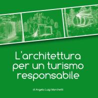 L' architettura per un turismo responsabile di Angelo Luigi Marchetti edito da Marlegno