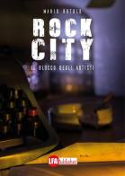Rock City. Il blocco degli artisti di Mario Rotolo edito da LFA Publisher