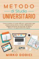 Metodo di studio universitario. Come studiare in modo efficace, superando ogni esame senza stress e ansia, utilizzando le migliori tecniche di memoria, di lettura ve di Mirko Dodici edito da Youcanprint