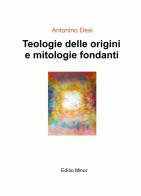 Teologie delle origini e mitologie fondanti di Antonino Desi edito da ilmiolibro self publishing