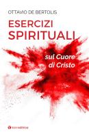Esercizi spirituali sul cuore di Cristo di Ottavio De Bertolis edito da Tau