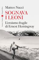 Sognava i leoni. L'eroismo fragile di Ernest Hemingway di Matteo Nucci edito da HarperCollins Italia