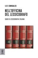 Nell'officina del lessicografo. Saggi di lessicografia italiana di Ilde Consales edito da Aracne (Genzano di Roma)