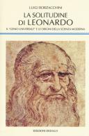 La solitudine di Leonardo. Il «genio universale» e le origini della scienza moderna di Luigi Borzacchini edito da edizioni Dedalo