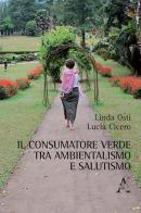 Il consumatore verde tra ambientalismo e salutismo di Linda Osti, L. Cicero edito da Aracne