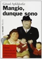 Mangio, dunque sono. Obesità e anomalie nel comportamento alimentare di Gérard Apfeldorfer edito da Marsilio