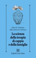 La scienza della terapia di coppia e della famiglia di John Gottman, Julie Schwartz Gottman edito da Raffaello Cortina Editore