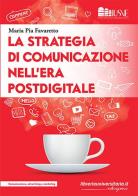 La strategia di comunicazione nell'era postdigitale di Maria Pia Favaretto edito da libreriauniversitaria.it