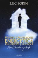 Pulizia e protezione energetica delle persone e dei luoghi. Rimedi, tecniche e protocollo di Luc Bodin edito da Armenia