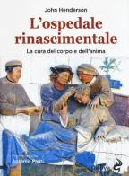 L' ospedale rinascimentale. La cura del corpo e dell'anima di John Henderson edito da Odoya