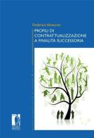 Profili di contrattualizzazione a finalità successoria di Federico Venturini edito da Firenze University Press