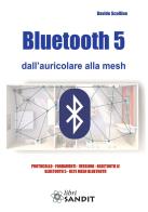 Bluetooth 5 dall'auricolare alla mesh di Davide Scullino edito da Sandit Libri