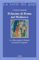 Il fascino di Roma nel Medioevo. Le «meraviglie di Roma» di maestro Gregorio. Con il testo latino della Narracio de mirabilibus urbis Romae di Cristina Nardella edito da Viella