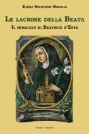 Le lacrime della Beata. Il miracolo di Beatrice d'Este di Elena Bianchini Braglia edito da Terra e Identità