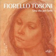 Fiorello Tosoni. Una vita per l'arte. Bellezza del Creato e dell'essere umano. Catalogo della mostra (Prato, 6 dicembre 2024-30 marzo 2025). Ediz. a colori edito da EDIFIR