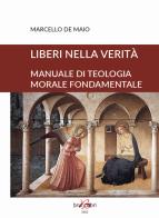 Liberi nella verità. Manuale di teologia morale fondamentale di Marcello De Maio edito da Brunolibri