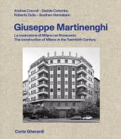 Giuseppe Martinenghi. La costruzione di Milano nel Novecento. Ediz. italiana e inglese di Roberto Dulio, Davide Colombo, Andrea Coccoli edito da Corte Gherardi snc di M. Cirillo & S. Hennekam