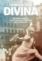 Divina. Suzanne Lenglen, la più grande tennista del XX secolo di Gianni Clerici edito da Baldini e Castoldi