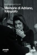 Memorie di Adriano, fotografo. Nuova ediz. di Adriano Bartoloni edito da People