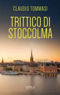 Trittico di Stoccolma di Claudio Tommasi edito da Epika