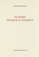De morbis muliebrum et puerorum (rist. anast. 1787) di Francisco Bagno edito da Forni
