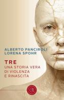 Tre. Una storia vera di violenza e rinascita di Alberto Panciroli, Lorena Spohr edito da bookabook