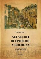 Sei secoli di epidemie a Bologna 1348-1919 di Marco Poli edito da Minerva Edizioni (Bologna)