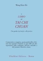 Il libro del Tai Chi Chuan. Una guida ai principi e alla pratica di Kit Wong Kiew edito da Astrolabio Ubaldini
