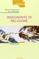 Insegnante di religione. Guida pratica di Nicola Incampo, Renato Manganotti edito da La Scuola SEI