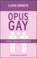 Opus Gay. La chiesa cattolica e l'omosessualità di Ilaria Donatio edito da Newton Compton